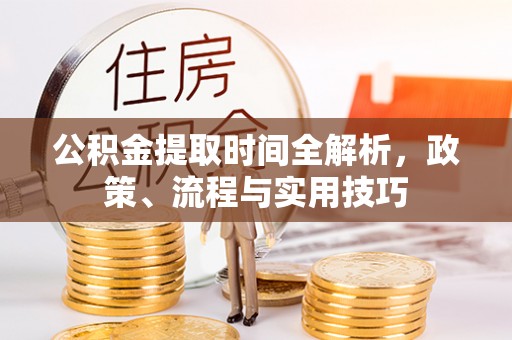 如东公积金提取时间全解析，政策、流程与实用技巧