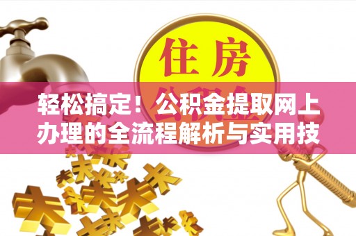 如东轻松搞定！公积金提取网上办理的全流程解析与实用技巧