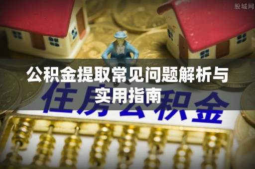 如东公积金提取常见问题解析与实用指南