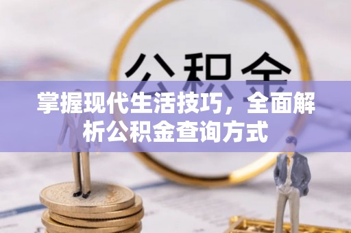 如东掌握现代生活技巧，全面解析公积金查询方式