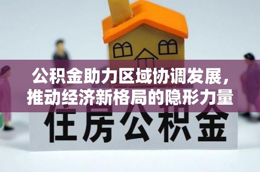 如东公积金助力区域协调发展，推动经济新格局的隐形力量