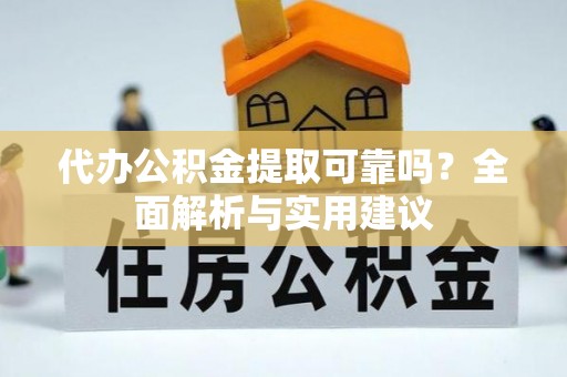 如东代办公积金提取可靠吗？全面解析与实用建议