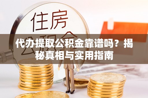 如东代办提取公积金靠谱吗？揭秘真相与实用指南