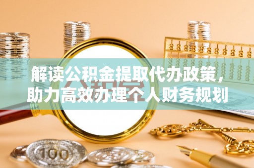 如东解读公积金提取代办政策，助力高效办理个人财务规划