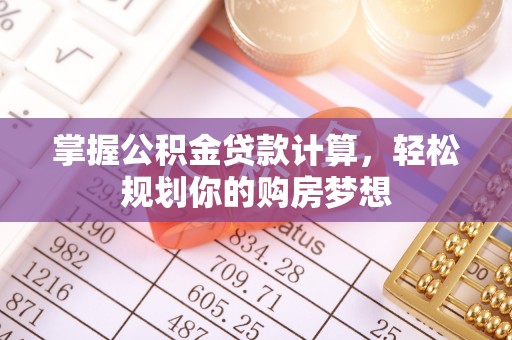 如东掌握公积金贷款计算，轻松规划你的购房梦想