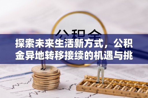 如东探索未来生活新方式，公积金异地转移接续的机遇与挑战