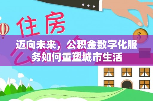 如东迈向未来，公积金数字化服务如何重塑城市生活