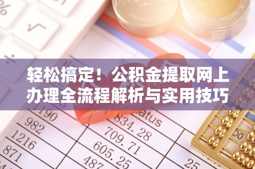 如东轻松搞定！公积金提取网上办理全流程解析与实用技巧