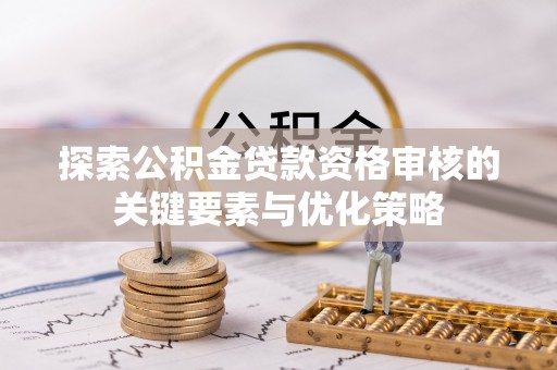 如东探索公积金贷款资格审核的关键要素与优化策略