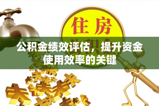 如东公积金绩效评估，提升资金使用效率的关键
