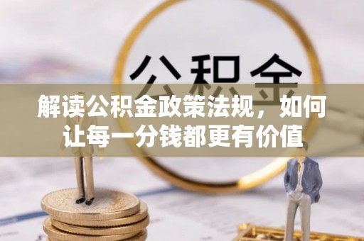 如东解读公积金政策法规，如何让每一分钱都更有价值