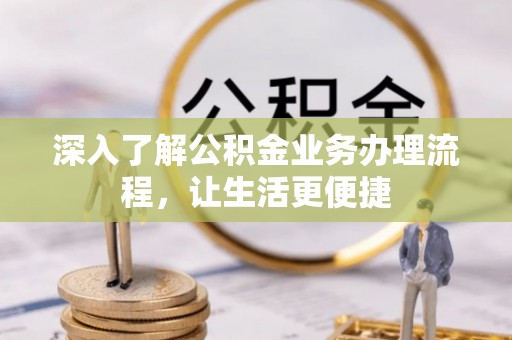 如东深入了解公积金业务办理流程，让生活更便捷