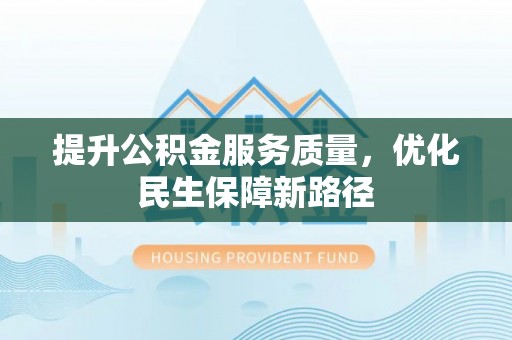如东提升公积金服务质量，优化民生保障新路径