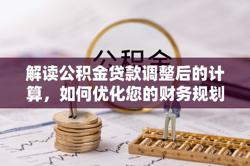 如东解读公积金贷款调整后的计算，如何优化您的财务规划