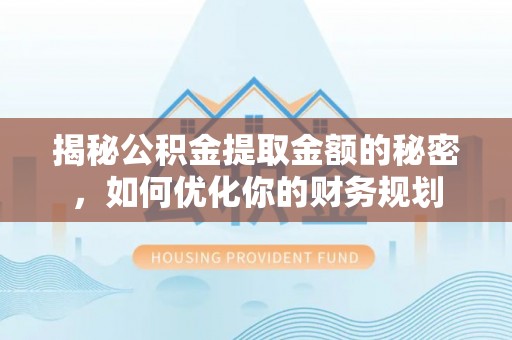 如东揭秘公积金提取金额的秘密，如何优化你的财务规划