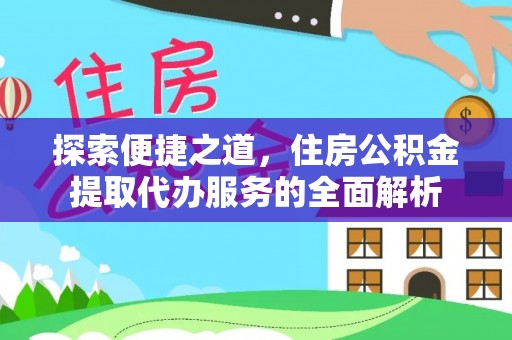 如东探索便捷之道，住房公积金提取代办服务的全面解析