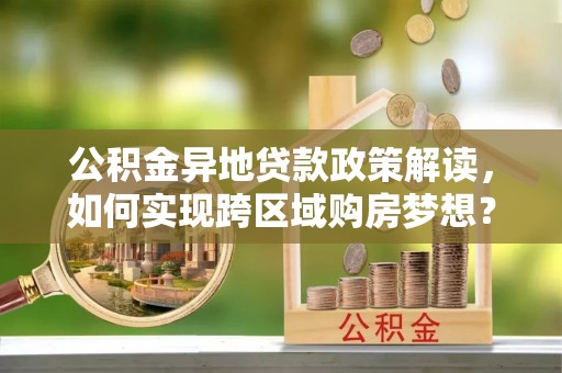 如东公积金异地贷款政策解读，如何实现跨区域购房梦想？