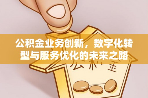 如东公积金业务创新，数字化转型与服务优化的未来之路