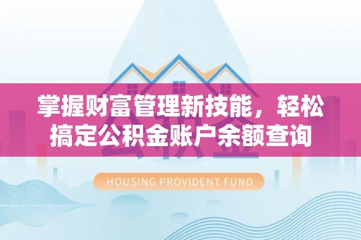 如东掌握财富管理新技能，轻松搞定公积金账户余额查询