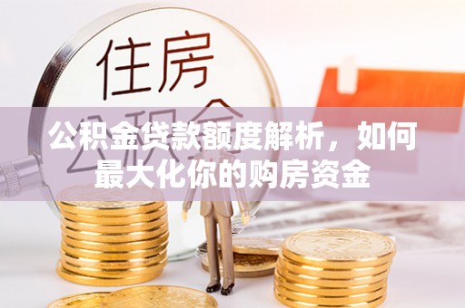 如东公积金贷款额度解析，如何最大化你的购房资金