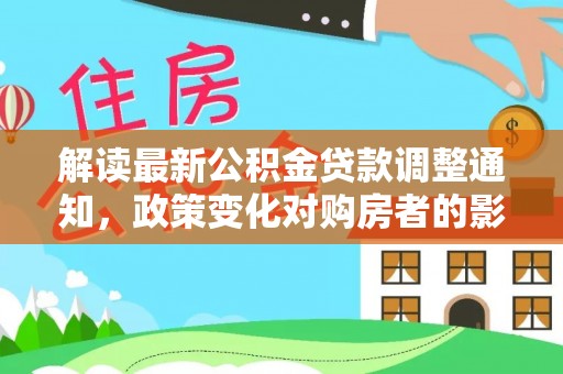 如东解读最新公积金贷款调整通知，政策变化对购房者的影响与应对策略