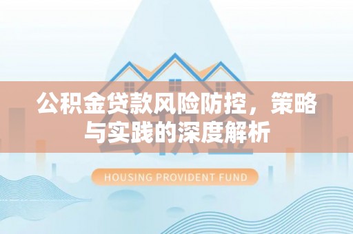 如东公积金贷款风险防控，策略与实践的深度解析