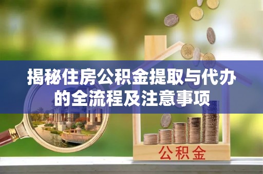 如东揭秘住房公积金提取与代办的全流程及注意事项