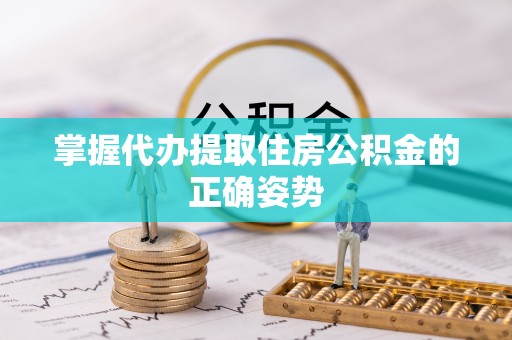 如东掌握代办提取住房公积金的正确姿势