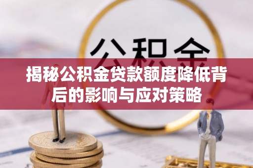 如东揭秘公积金贷款额度降低背后的影响与应对策略