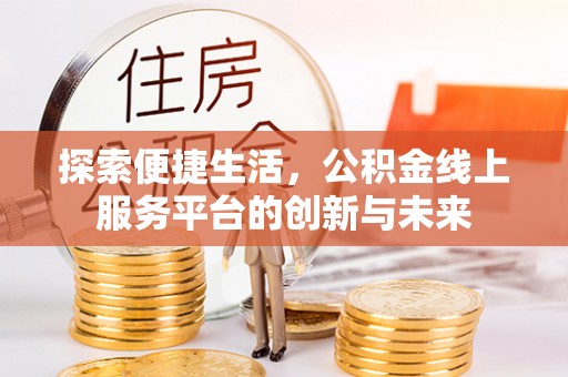 如东探索便捷生活，公积金线上服务平台的创新与未来