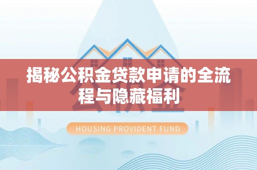 如东揭秘公积金贷款申请的全流程与隐藏福利