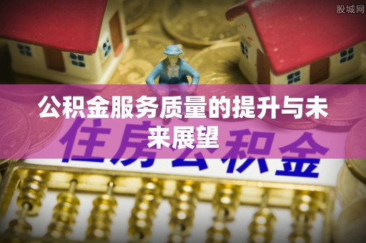 如东公积金服务质量的提升与未来展望