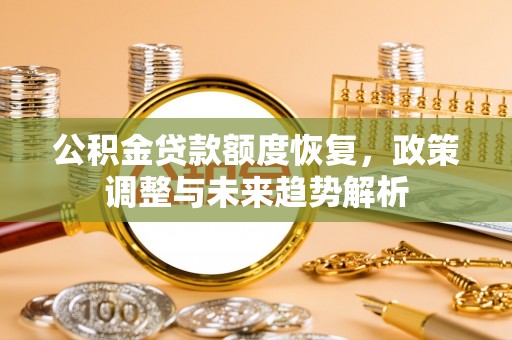 如东公积金贷款额度恢复，政策调整与未来趋势解析