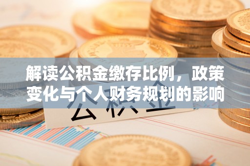 如东解读公积金缴存比例，政策变化与个人财务规划的影响