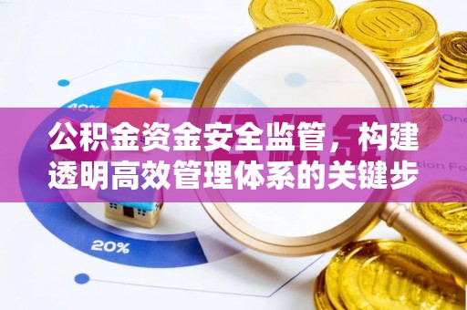 如东公积金资金安全监管，构建透明高效管理体系的关键步骤