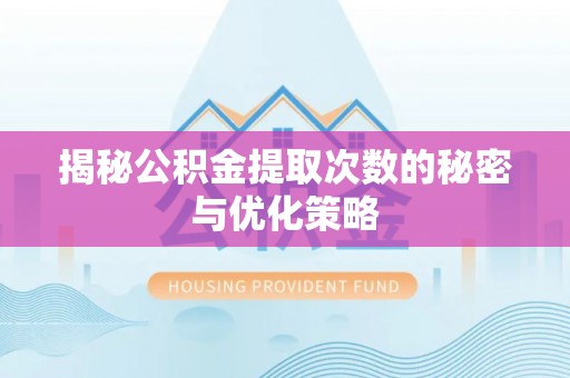 如东揭秘公积金提取次数的秘密与优化策略
