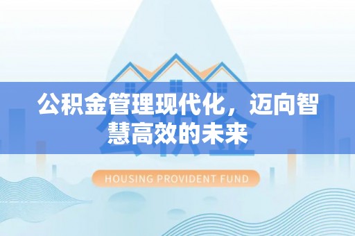 如东公积金管理现代化，迈向智慧高效的未来