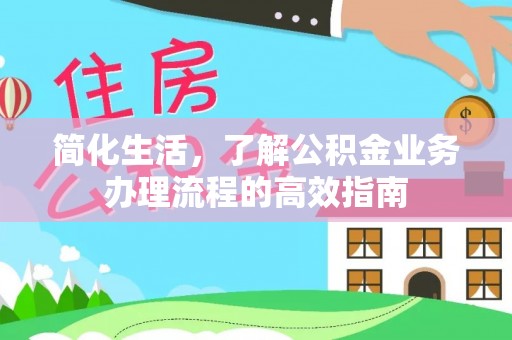 如东简化生活，了解公积金业务办理流程的高效指南