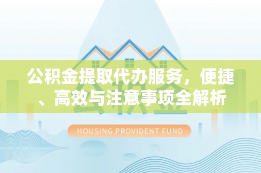 如东公积金提取代办服务，便捷、高效与注意事项全解析