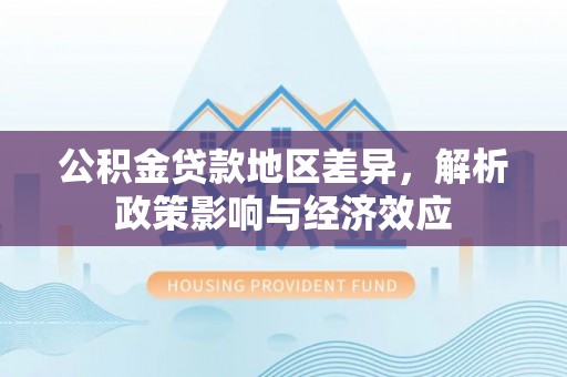 如东公积金贷款地区差异，解析政策影响与经济效应