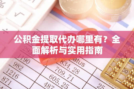 如东公积金提取代办哪里有？全面解析与实用指南