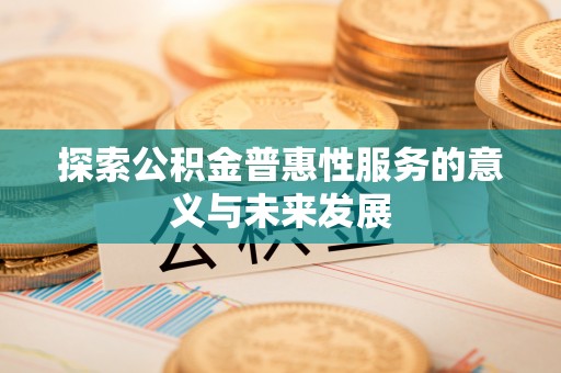 如东探索公积金普惠性服务的意义与未来发展