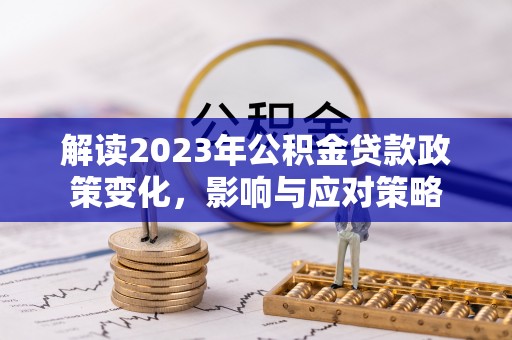 如东解读2023年公积金贷款政策变化，影响与应对策略