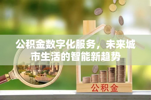 如东公积金数字化服务，未来城市生活的智能新趋势