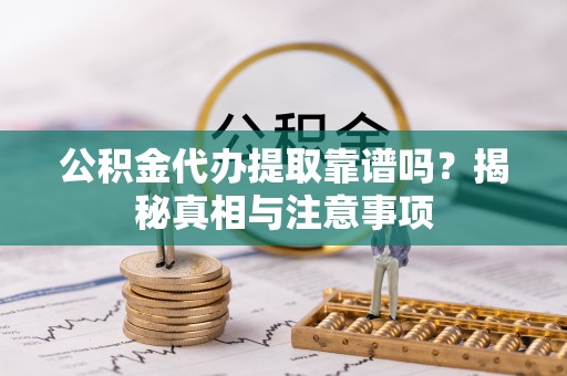 如东公积金代办提取靠谱吗？揭秘真相与注意事项