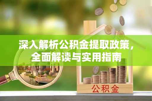 如东深入解析公积金提取政策，全面解读与实用指南