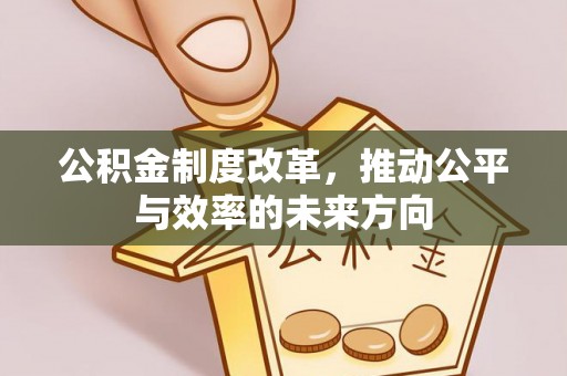 如东公积金制度改革，推动公平与效率的未来方向