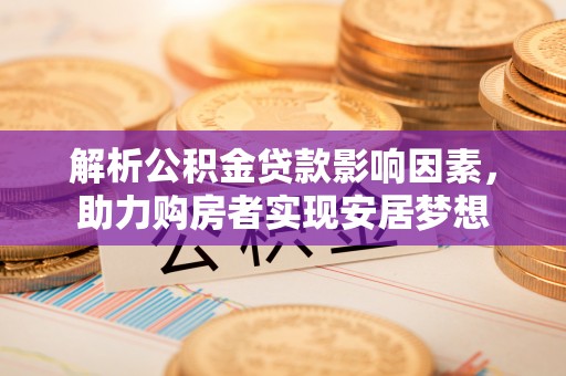如东解析公积金贷款影响因素，助力购房者实现安居梦想
