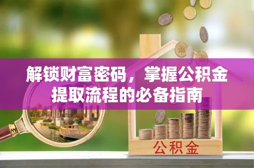 如东解锁财富密码，掌握公积金提取流程的必备指南