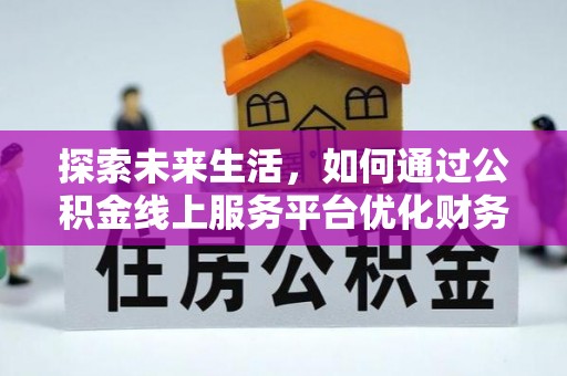 如东探索未来生活，如何通过公积金线上服务平台优化财务管理